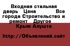 Входная стальная дверь › Цена ­ 4 500 - Все города Строительство и ремонт » Другое   . Крым,Алушта